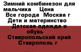 Зимний комбинезон для мальчика  › Цена ­ 3 500 - Все города, Москва г. Дети и материнство » Детская одежда и обувь   . Ставропольский край,Ставрополь г.